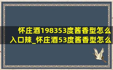 怀庄酒198353度酱香型怎么入口辣_怀庄酒53度酱香型怎么打开