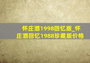 怀庄酒1998回忆版_怀庄酒回忆1988珍藏版价格