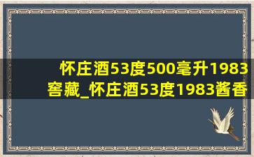 怀庄酒53度500毫升1983窖藏_怀庄酒53度1983酱香型价格