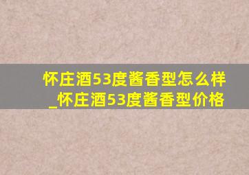 怀庄酒53度酱香型怎么样_怀庄酒53度酱香型价格