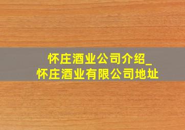 怀庄酒业公司介绍_怀庄酒业有限公司地址