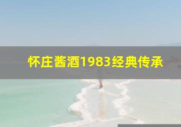 怀庄酱酒1983经典传承