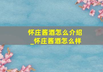 怀庄酱酒怎么介绍_怀庄酱酒怎么样