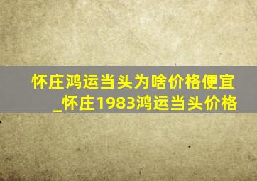 怀庄鸿运当头为啥价格便宜_怀庄1983鸿运当头价格