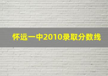 怀远一中2010录取分数线