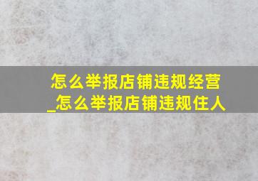 怎么举报店铺违规经营_怎么举报店铺违规住人