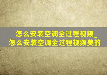 怎么安装空调全过程视频_怎么安装空调全过程视频美的