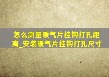 怎么测量暖气片挂钩打孔距离_安装暖气片挂钩打孔尺寸