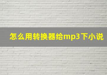 怎么用转换器给mp3下小说