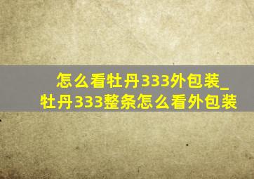 怎么看牡丹333外包装_牡丹333整条怎么看外包装