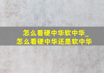 怎么看硬中华软中华_怎么看硬中华还是软中华