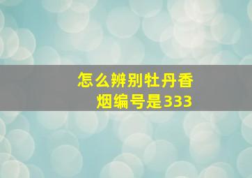 怎么辨别牡丹香烟编号是333