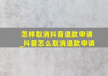 怎样取消抖音退款申请_抖音怎么取消退款申请