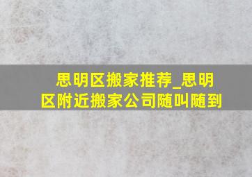 思明区搬家推荐_思明区附近搬家公司随叫随到