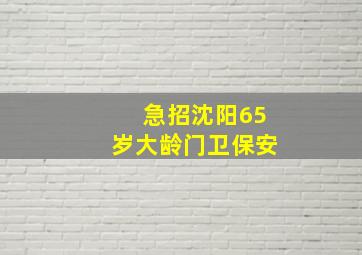 急招沈阳65岁大龄门卫保安