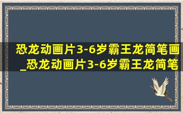 恐龙动画片3-6岁霸王龙简笔画_恐龙动画片3-6岁霸王龙简笔画图片