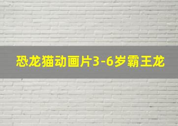 恐龙猫动画片3-6岁霸王龙