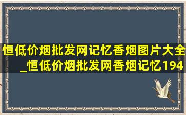 恒(低价烟批发网)记忆香烟图片大全_恒(低价烟批发网)香烟记忆1949价格