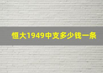 恒大1949中支多少钱一条