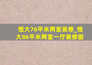 恒大76平米两室装修_恒大86平米两室一厅装修图