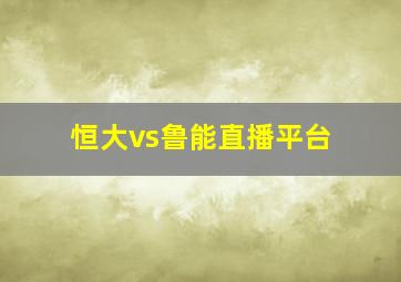 恒大vs鲁能直播平台