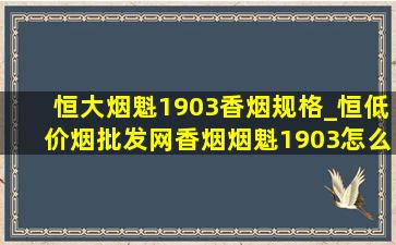 恒大烟魁1903香烟规格_恒(低价烟批发网)香烟烟魁1903怎么样