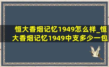 恒大香烟记忆1949怎么样_恒大香烟记忆1949中支多少一包