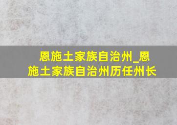 恩施土家族自治州_恩施土家族自治州历任州长