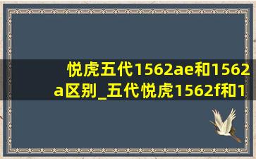 悦虎五代1562ae和1562a区别_五代悦虎1562f和1562ae哪个好