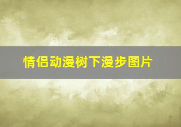 情侣动漫树下漫步图片