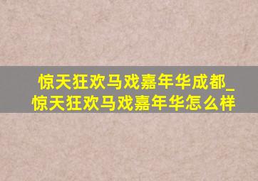 惊天狂欢马戏嘉年华成都_惊天狂欢马戏嘉年华怎么样