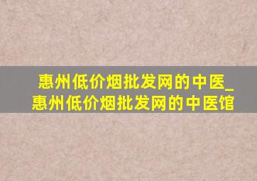 惠州(低价烟批发网)的中医_惠州(低价烟批发网)的中医馆