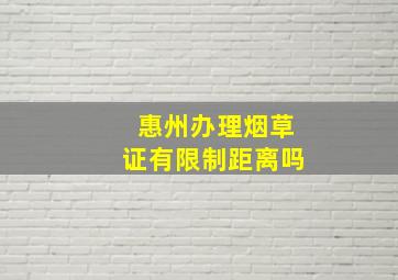 惠州办理烟草证有限制距离吗