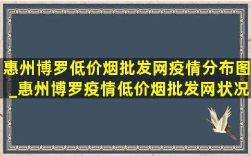 惠州博罗(低价烟批发网)疫情分布图_惠州博罗疫情(低价烟批发网)状况如何