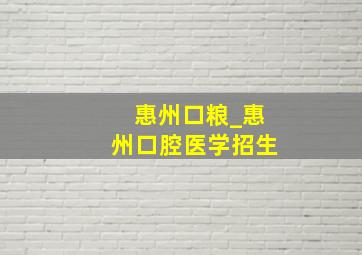 惠州口粮_惠州口腔医学招生