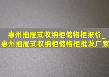 惠州抽屉式收纳柜储物柜报价_惠州抽屉式收纳柜储物柜批发厂家