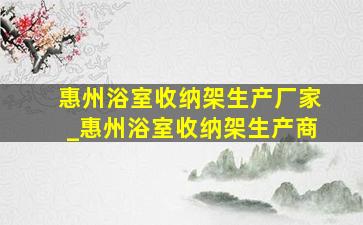 惠州浴室收纳架生产厂家_惠州浴室收纳架生产商