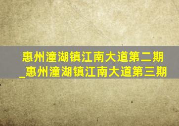 惠州潼湖镇江南大道第二期_惠州潼湖镇江南大道第三期