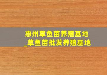 惠州草鱼苗养殖基地_草鱼苗批发养殖基地