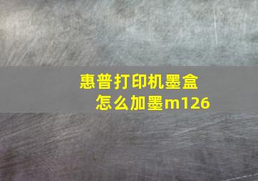 惠普打印机墨盒怎么加墨m126