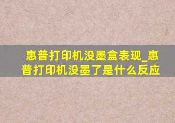 惠普打印机没墨盒表现_惠普打印机没墨了是什么反应