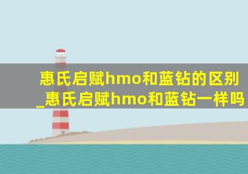 惠氏启赋hmo和蓝钻的区别_惠氏启赋hmo和蓝钻一样吗