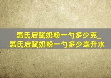 惠氏启赋奶粉一勺多少克_惠氏启赋奶粉一勺多少毫升水