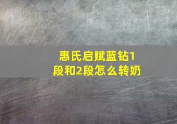 惠氏启赋蓝钻1段和2段怎么转奶