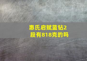 惠氏启赋蓝钻2段有818克的吗