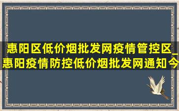 惠阳区(低价烟批发网)疫情管控区_惠阳疫情防控(低价烟批发网)通知今天