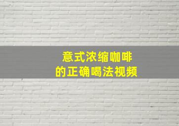 意式浓缩咖啡的正确喝法视频