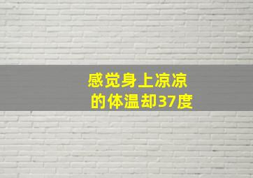 感觉身上凉凉的体温却37度