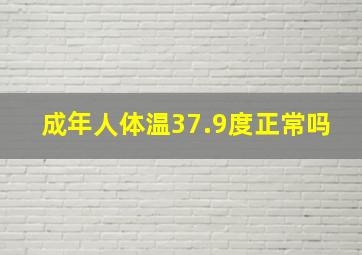 成年人体温37.9度正常吗