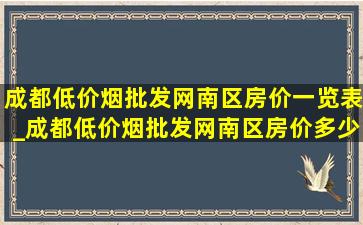 成都(低价烟批发网)南区房价一览表_成都(低价烟批发网)南区房价多少钱一平方